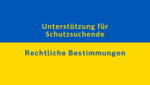 Rechtliche Bestimmungen für Geflüchtete aus der Ukraine Rechtliche Bestimmungen für Geflüchtete aus der Ukraine